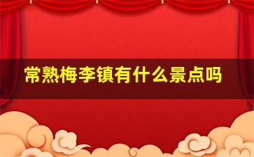 常熟梅李镇有什么景点吗