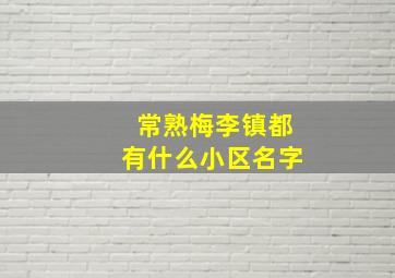 常熟梅李镇都有什么小区名字