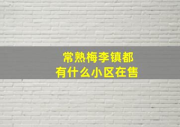 常熟梅李镇都有什么小区在售