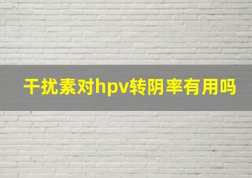 干扰素对hpv转阴率有用吗