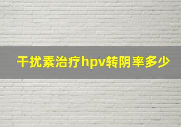 干扰素治疗hpv转阴率多少