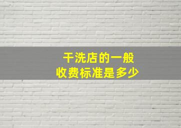 干洗店的一般收费标准是多少