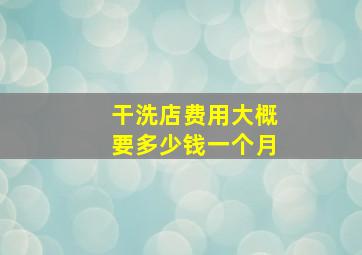 干洗店费用大概要多少钱一个月