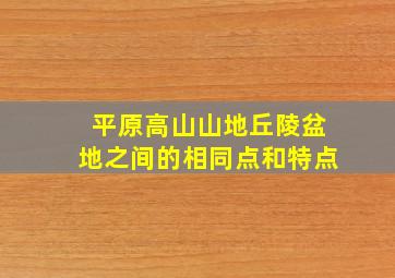 平原高山山地丘陵盆地之间的相同点和特点