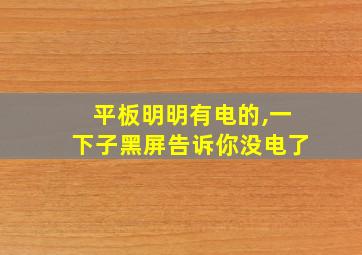 平板明明有电的,一下子黑屏告诉你没电了