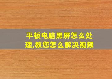 平板电脑黑屏怎么处理,教您怎么解决视频