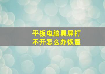 平板电脑黑屏打不开怎么办恢复