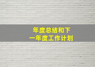 年度总结和下一年度工作计划