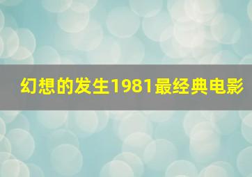 幻想的发生1981最经典电影