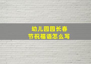 幼儿园园长春节祝福语怎么写