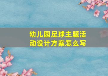 幼儿园足球主题活动设计方案怎么写