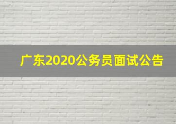 广东2020公务员面试公告