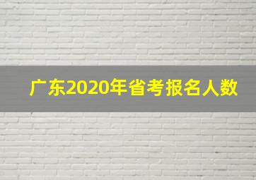 广东2020年省考报名人数