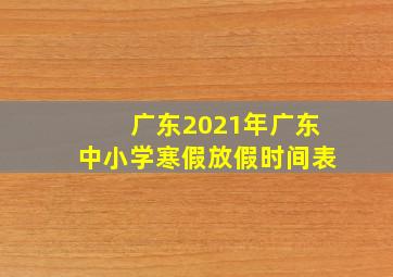 广东2021年广东中小学寒假放假时间表