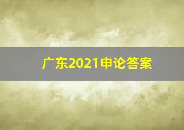 广东2021申论答案