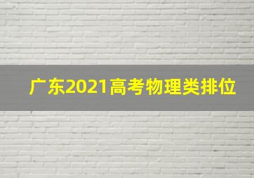 广东2021高考物理类排位