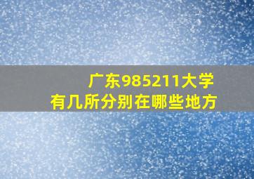 广东985211大学有几所分别在哪些地方