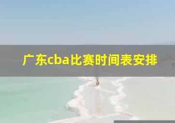 广东cba比赛时间表安排