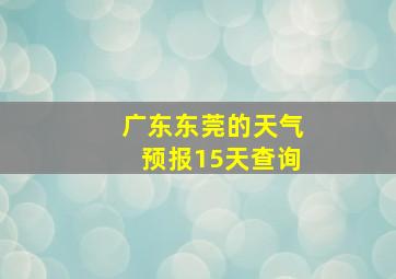 广东东莞的天气预报15天查询