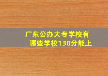 广东公办大专学校有哪些学校130分能上