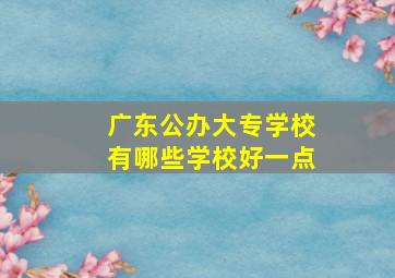 广东公办大专学校有哪些学校好一点