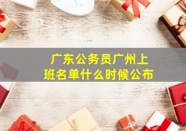 广东公务员广州上班名单什么时候公布