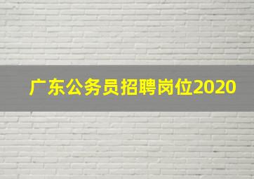 广东公务员招聘岗位2020