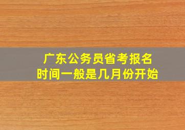 广东公务员省考报名时间一般是几月份开始