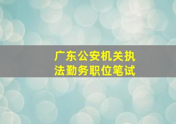 广东公安机关执法勤务职位笔试