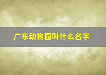 广东动物园叫什么名字