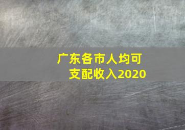 广东各市人均可支配收入2020