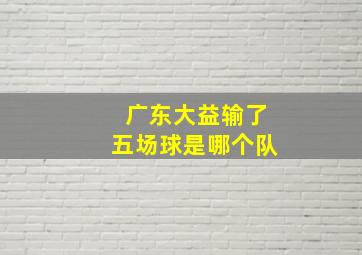 广东大益输了五场球是哪个队