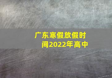 广东寒假放假时间2022年高中