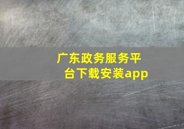 广东政务服务平台下载安装app