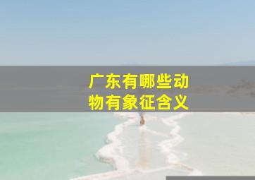 广东有哪些动物有象征含义