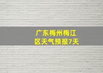 广东梅州梅江区天气预报7天