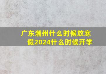 广东潮州什么时候放寒假2024什么时候开学