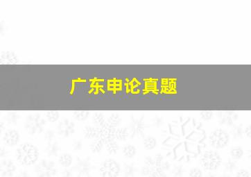 广东申论真题