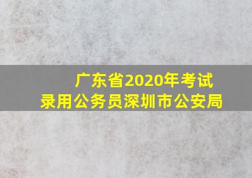 广东省2020年考试录用公务员深圳市公安局