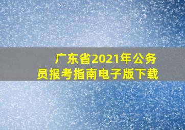 广东省2021年公务员报考指南电子版下载