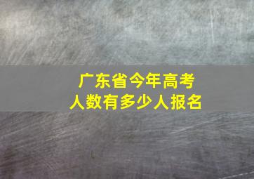 广东省今年高考人数有多少人报名