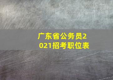 广东省公务员2021招考职位表