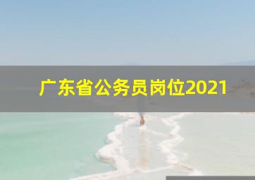 广东省公务员岗位2021