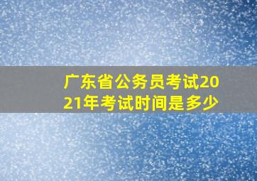 广东省公务员考试2021年考试时间是多少