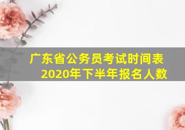 广东省公务员考试时间表2020年下半年报名人数