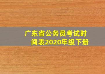 广东省公务员考试时间表2020年级下册