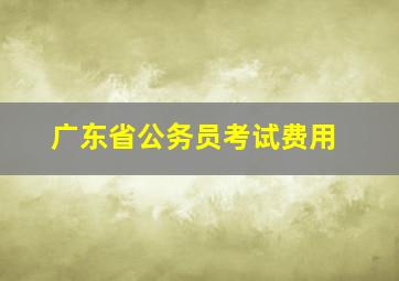 广东省公务员考试费用