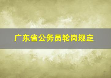 广东省公务员轮岗规定