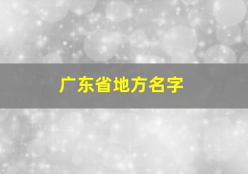 广东省地方名字