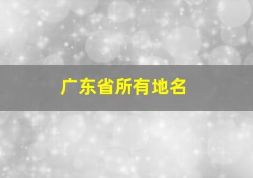 广东省所有地名